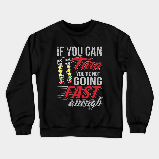 If You Can Turn You're Not Going Fast Car Drag Racing Crewneck Sweatshirt by pho702